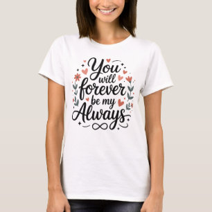 Du wirst für immer mein Immer sein – Romantisches T-Shirt