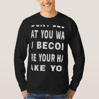 Du wirst nicht das, was du willst Motivationszitat T-Shirt