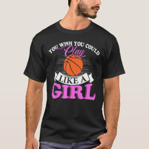 Du wünschst, du könntest wie ein Mädchenbasketball T-Shirt
