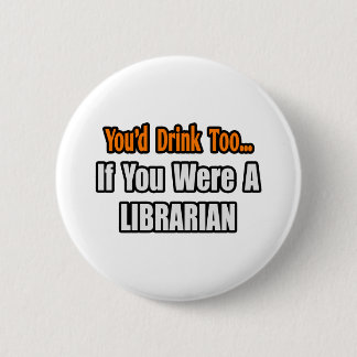 Du würdest auch trinken... Bibliothekar Button