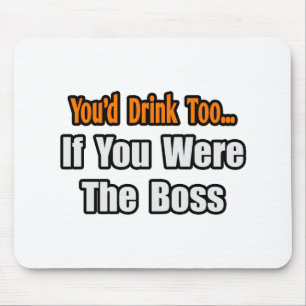 Du würdest auch trinken... Boss Mousepad