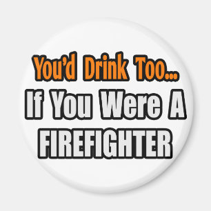 Du würdest auch trinken...Feuerwehrmann Magnet
