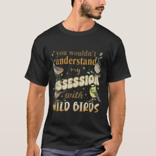 du würdest meine Besessenheit von WILDEN VÖGELN ni T-Shirt
