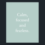 Duck Egg Minimalistisch Inspiration Zitat Poster<br><div class="desc">Duck Egg Minimalistisches Zitat-Poster mit einem einfachen inspirierenden Zitat: "Ruhe,  konzentriert und furchtlos." Der Text ist leicht in der Online-Personalisierungsvorlage personalisiert,  wenn Sie den Text ändern möchten. Wenn Sie die Größe des Textes ändern möchten oder die Hintergrundfarbe ändern möchten,  klicken Sie bitte auf die Option "Weiter anpassen".</div>