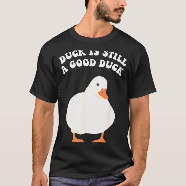 Duck, Is Still, A Good Duck  T-Shirt (Vorderseite)