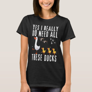 Duck Quote Ja, ich brauche wirklich all diese Ente T-Shirt