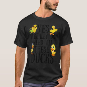 Duck Quote Ja, ich brauche wirklich all diese Ente T-Shirt