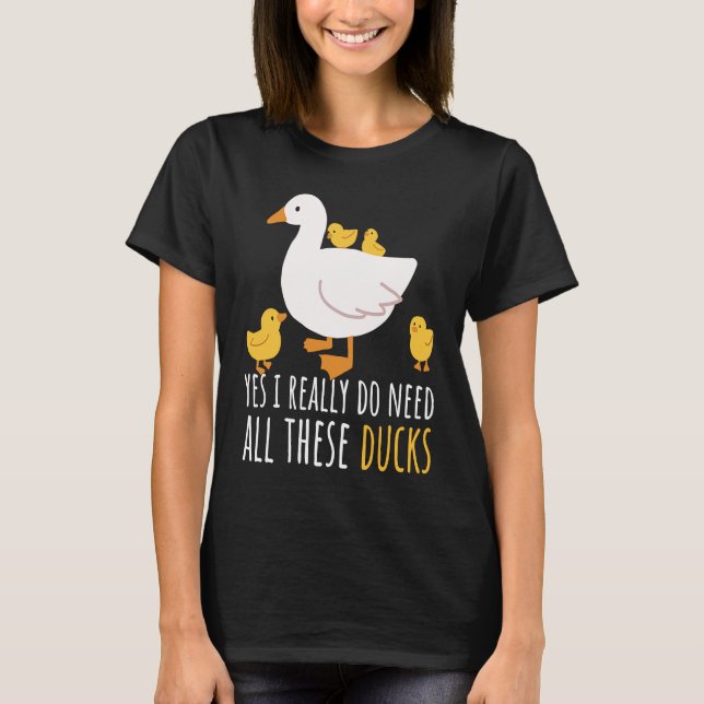 Duck Quote Yes I Really Do Need All These Ducks  2 T-Shirt (Vorderseite)