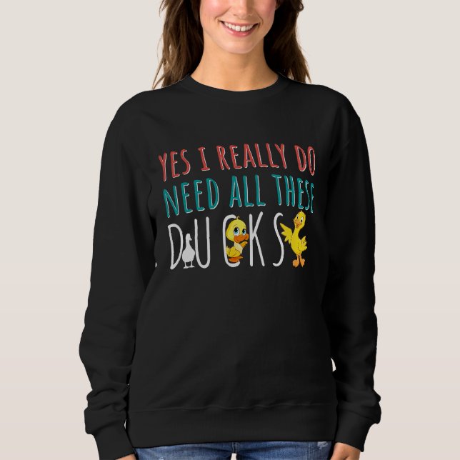 Duck Quote Yes I Really Do Need All These Ducks Sweatshirt (Vorderseite)