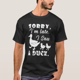Duck Sorry, ich bin spät sah eine Ente T-Shirt