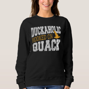 Duckaholic süchtig nach Quack-Entenjagd Sweatshirt