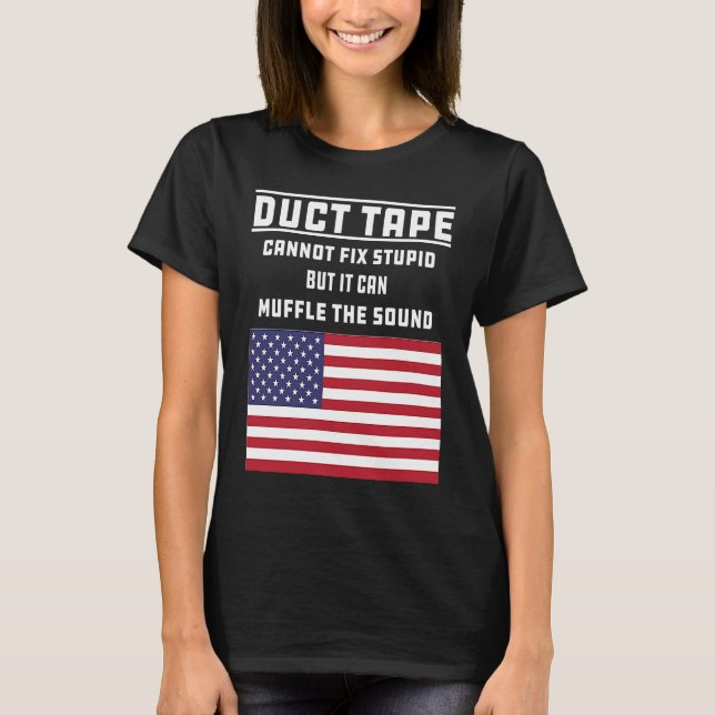 Duct Tape Cannot Fix Stupid  Graphic Sarcasm Joke T-Shirt (Vorderseite)