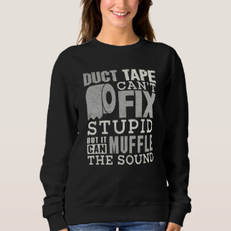 Duct Tape Can't Fix Stupid Sayings Men Women Sweatshirt