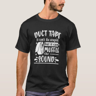 Duct Tape it can't fix Stupid Sarcasm Sarcastic H T-Shirt