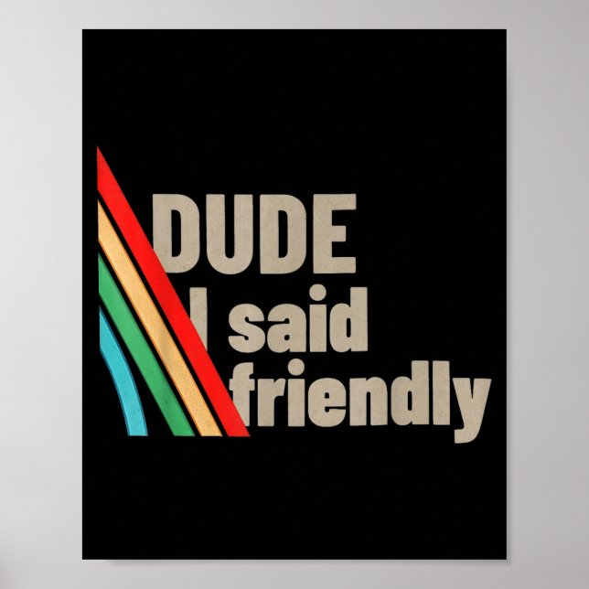 Dude I Said Friendly  Poster (Vorne)