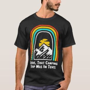 Dude, That Camping Trip Camper Friends Camp Buddy T-Shirt