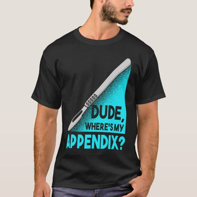 Dude where is my Apendix Post Surgery Anesthesia S T-Shirt (Vorderseite)