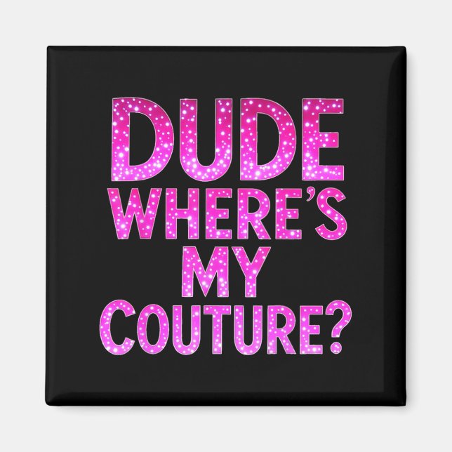 Dude Where's My Couture Funny Girls Quote Gift Wom Magnet (Vorne)