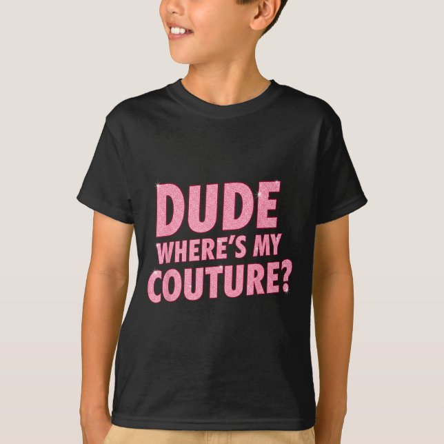 Dude Where's My Couture Funny Girls Quote Gift Wom T-Shirt (Vorderseite)