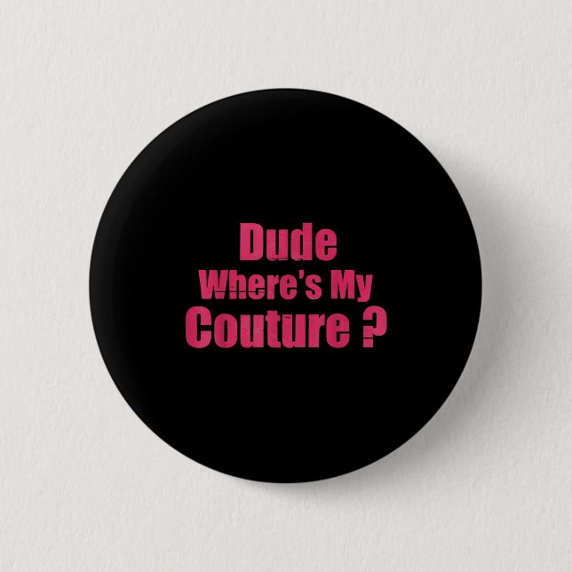 Dude Where's My Couture Funny Sarcastic Saying Wom Button (Vorderseite)