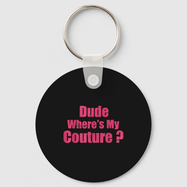 Dude Where's My Couture Funny Sarcastic Saying Wom Schlüsselanhänger (Vorderseite)