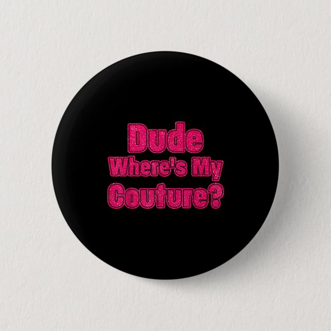 Dude Where's My Couture Sarcastic Humor Funny Sayi Button (Vorderseite)