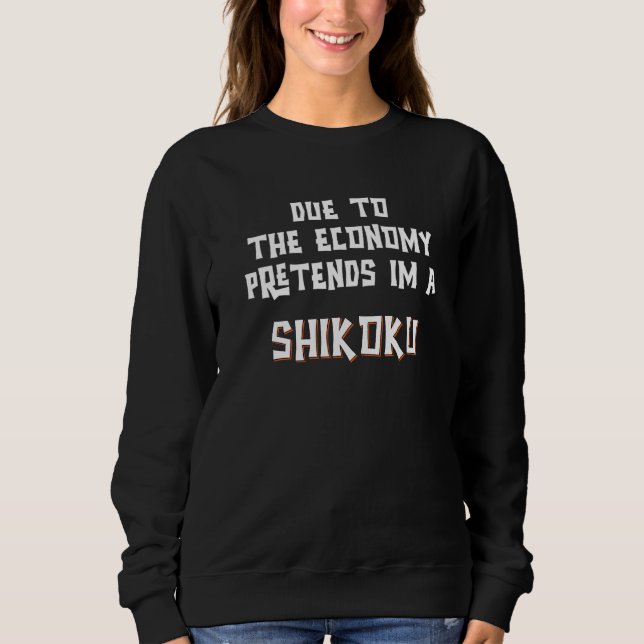 Due To Economy Pretend Im A SHIKOKU Easy Halloween Sweatshirt (Vorderseite)