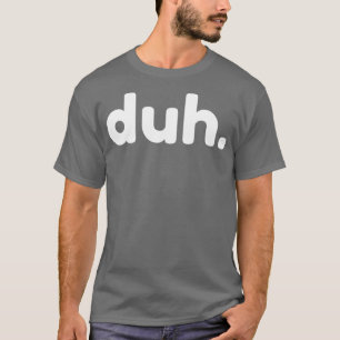 Duh Lustige Sarkastische NSFW Unangebrachte Unanst T-Shirt