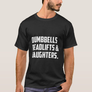 Dumbells Deadlifts Daughters Funny Gym Workout Fan T-Shirt