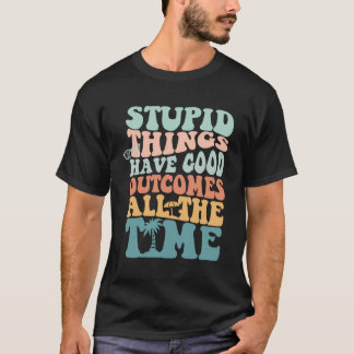 Dumme Dinge haben die ganze Zeit gute Ergebnisse T-Shirt