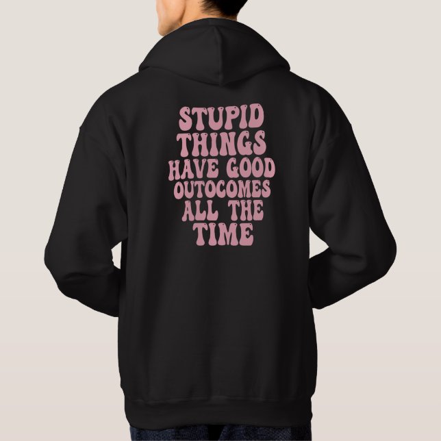 Dumme Dinge haben immer gute Ergebnisse Hoodie (Rückseite)