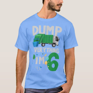 Dump everthing I'm 6 garbage truck 6 th birthday  T-Shirt