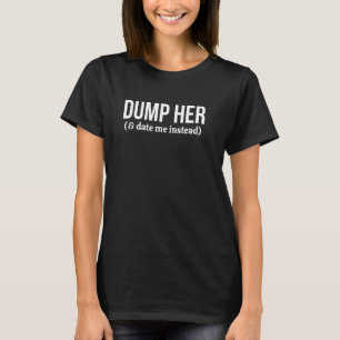 Dump her und Date Me Stattdessen - Funny Gag Gesch T-Shirt