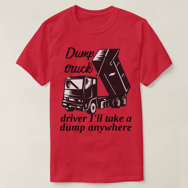 Dump LKW-Fahrer Ich nehme überall eine Müllhalde T-Shirt (Design vorne)