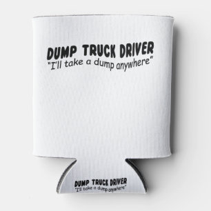 Dump Truck Fahrer "Ich nehme irgendwo eine Müllha Dosenkühler