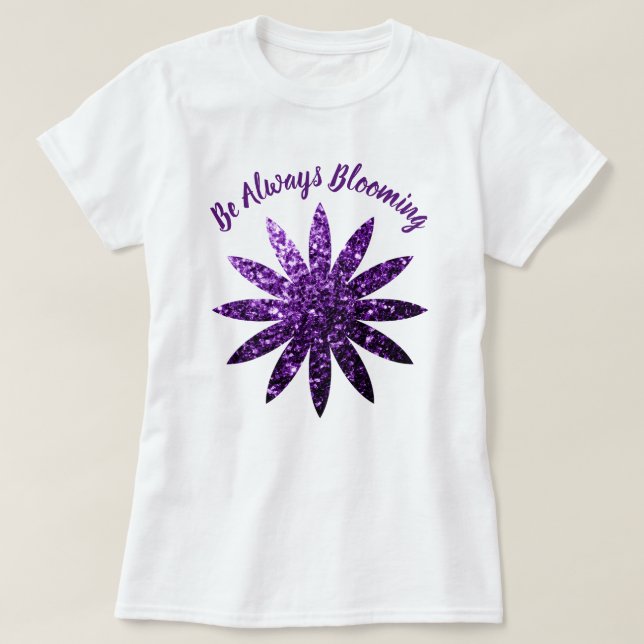 Dunkle Lila Glitzern Blume immer blühende Zitate T-Shirt (Design vorne)