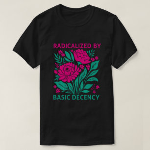 Durch grundlegende Anständigkeit radikalisiert T-S T-Shirt