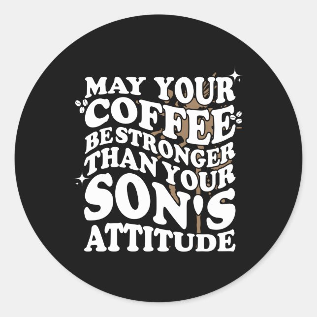 Dürfte dein Kaffee stärker sein als Son's Attitude Runder Aufkleber (Vorderseite)