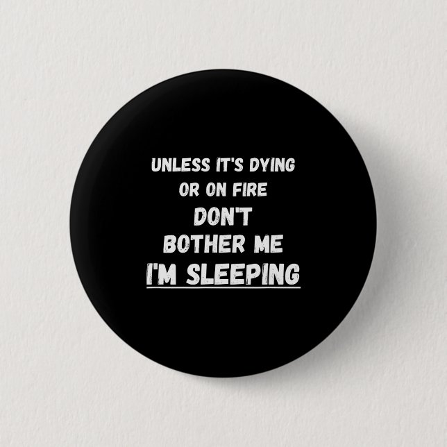 Dying Or On Fire Don't Bother Me I'm Sleeng Funny  Button (Vorderseite)