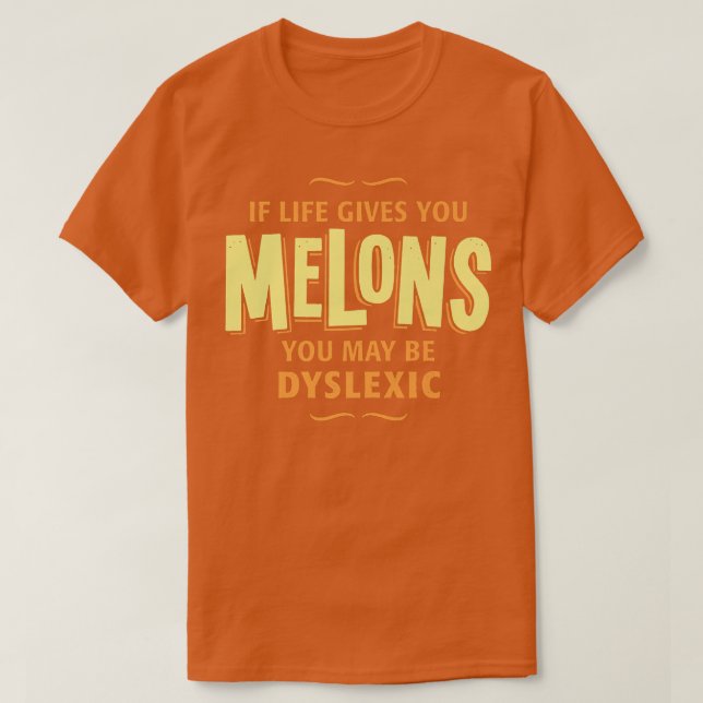 Dyslexia T Shirt - Wenn das Leben Ihnen Melonen gi (Design vorne)
