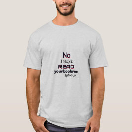 Dyslexic T-Shirt - No, I didn’t read your book rec