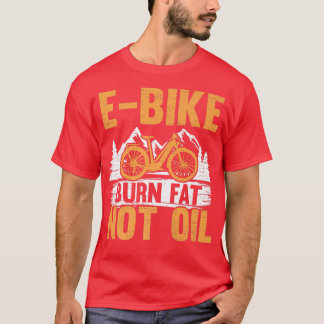 E-Bike Brennen Fett nicht Öl Elektrisches Fahrrad  T-Shirt