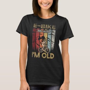 E-Bike, weil ich für einen E-Biker alt bin T-Shirt