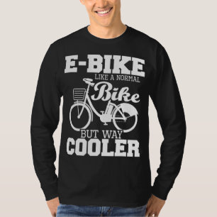 E-Bike wie ein normales Fahrrad, aber viel Cooler  T-Shirt
