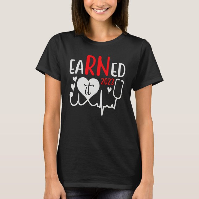 Earned It Nurse Graduation 2023 Nursing Grad Stude T-Shirt (Vorderseite)
