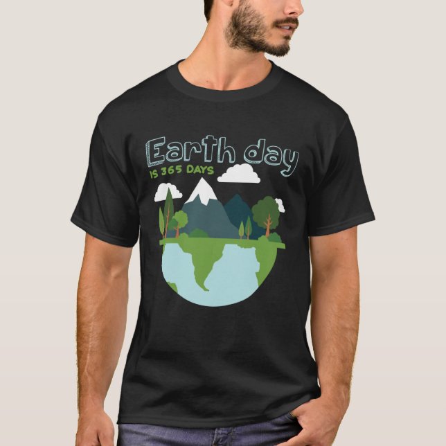 Earth Day is 365 Days T-Shirt (Vorderseite)