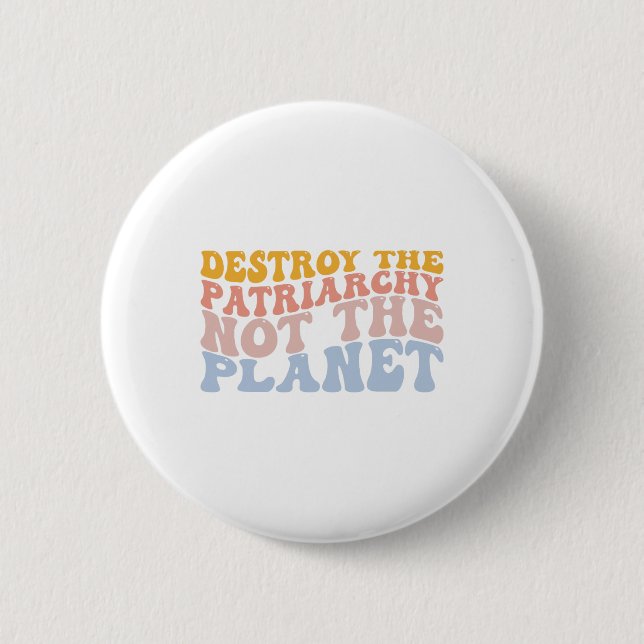 Earth Day Rett Planet Feminismus Zerstöre Patriarc Button (Vorderseite)