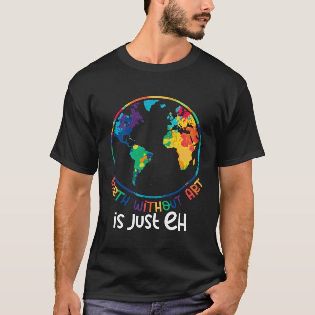 Earth Without Artist  Painter Quote T-Shirt (Vorderseite)