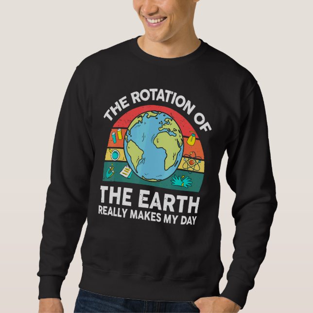 Earth's Rotation Makes My Day Astronomy Space Scie Sweatshirt (Vorderseite)