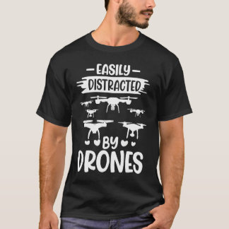 Easily Distracted by Drones  Drone Pilot Enthusias T-Shirt